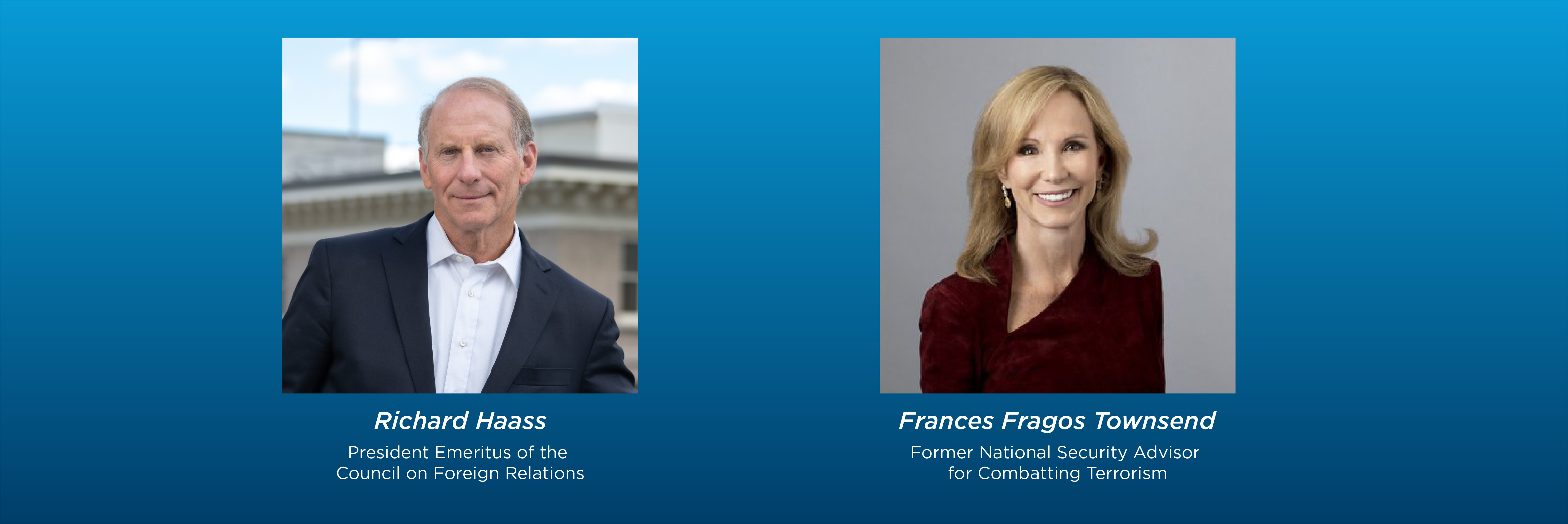 Richard Haass, President Emeritus of the Council of Foreign Relations, and Frances Fragos Townsend, former National Security Advisor for Combatting Terrorism