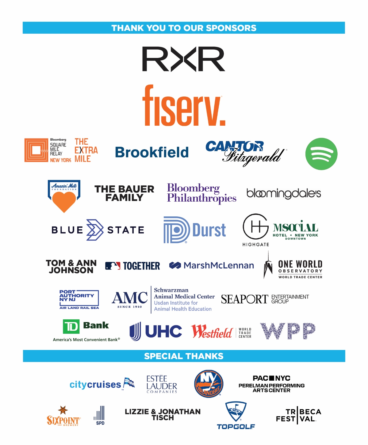 Thank You to Our Sponsors: RXR, Fiserv, Bloomberg Square Mile Relay The Extra Mile, Brookfield Properties, Cantor Fitzgerald, Spotify, Amazin’ Mets Foundation, The Bauer Family, Bloomberg Philanthropies, Bloomingdale’s, Blue State, The Durst Organization, Highgate Hotels/Millennium New York Downtown, Tom & Ann Johnson, MLB Together, Marsh McLennan, One World Observatory, Port Authority of New York and New Jersey, Schwarzman Animal Medical Center, Seaport Entertainment Group, TD Bank, UnitedHealthcare, Westf